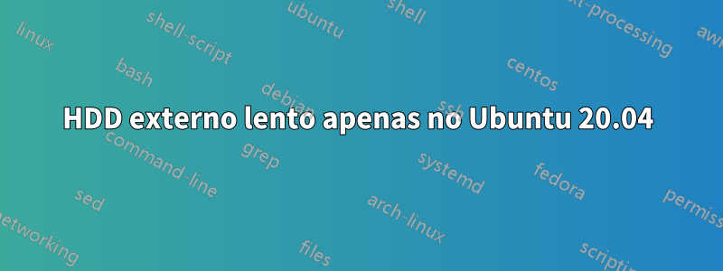 HDD externo lento apenas no Ubuntu 20.04