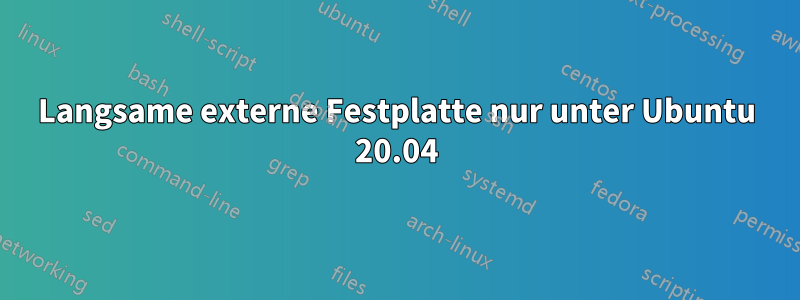 Langsame externe Festplatte nur unter Ubuntu 20.04