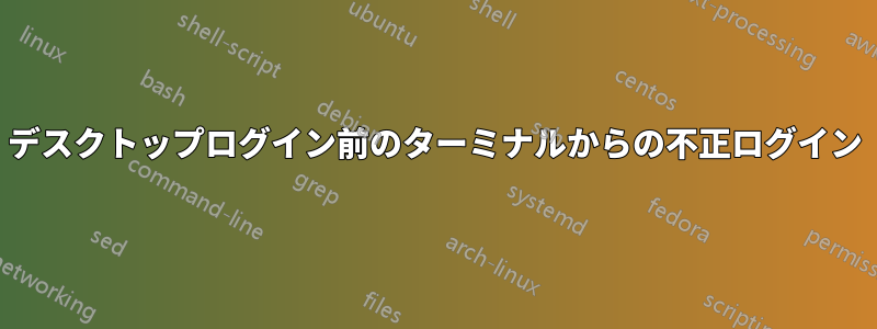 デスクトップログイン前のターミナルからの不正ログイン