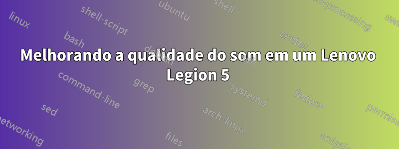 Melhorando a qualidade do som em um Lenovo Legion 5