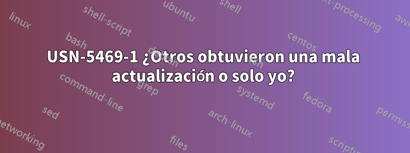 USN-5469-1 ¿Otros obtuvieron una mala actualización o solo yo?