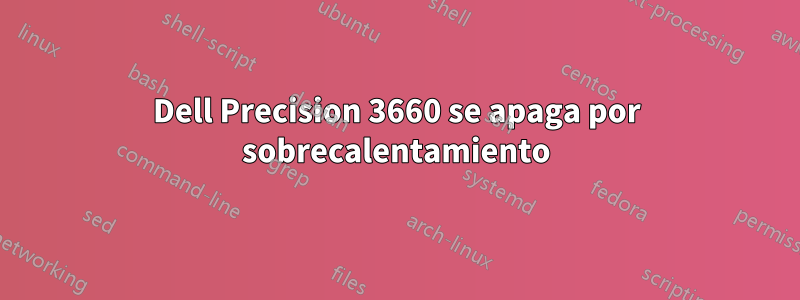 Dell Precision 3660 se apaga por sobrecalentamiento