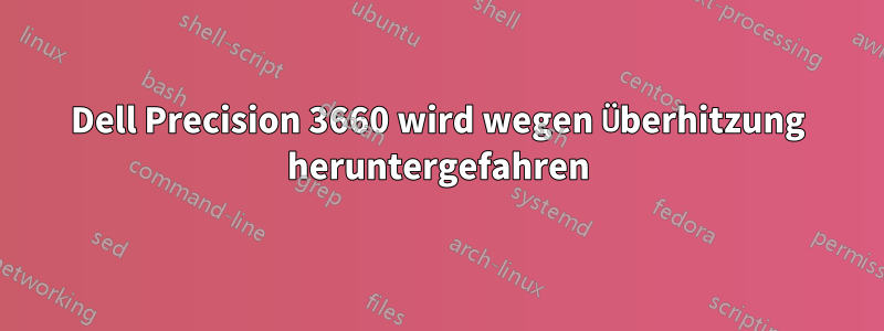 Dell Precision 3660 wird wegen Überhitzung heruntergefahren