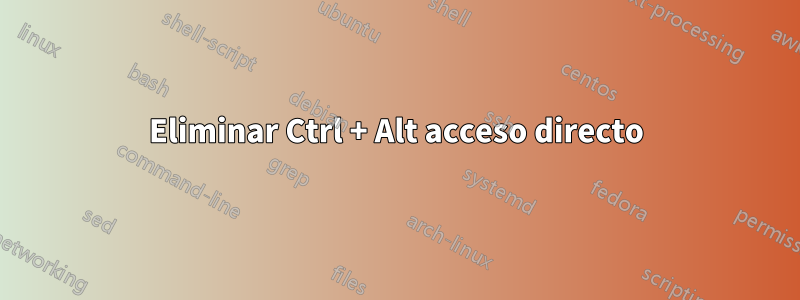 Eliminar Ctrl + Alt acceso directo