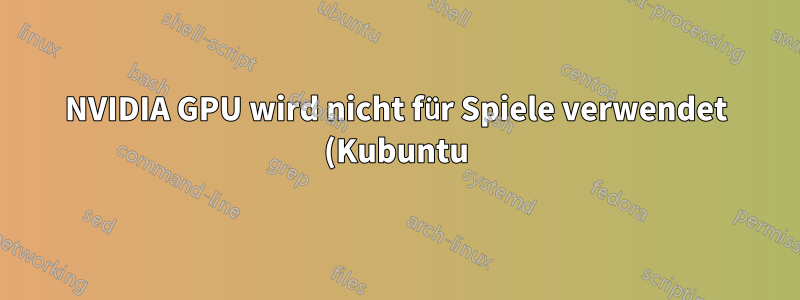 NVIDIA GPU wird nicht für Spiele verwendet (Kubuntu)