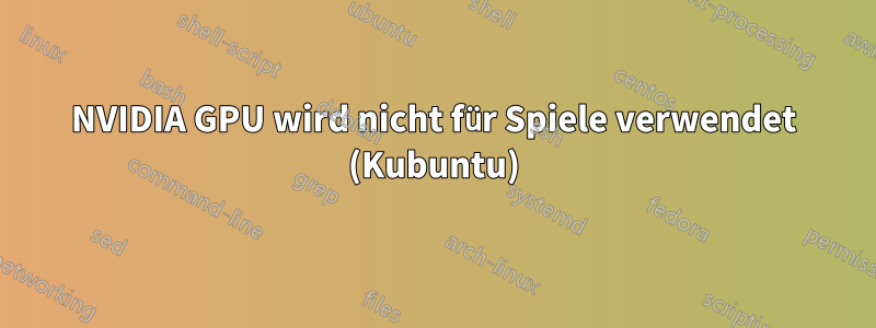 NVIDIA GPU wird nicht für Spiele verwendet (Kubuntu)