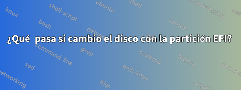 ¿Qué pasa si cambio el disco con la partición EFI?