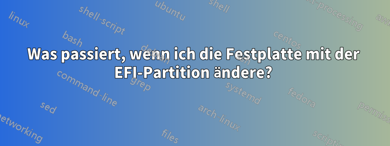 Was passiert, wenn ich die Festplatte mit der EFI-Partition ändere?