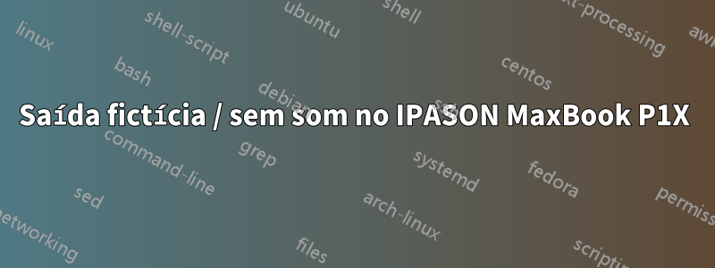 Saída fictícia / sem som no IPASON MaxBook P1X