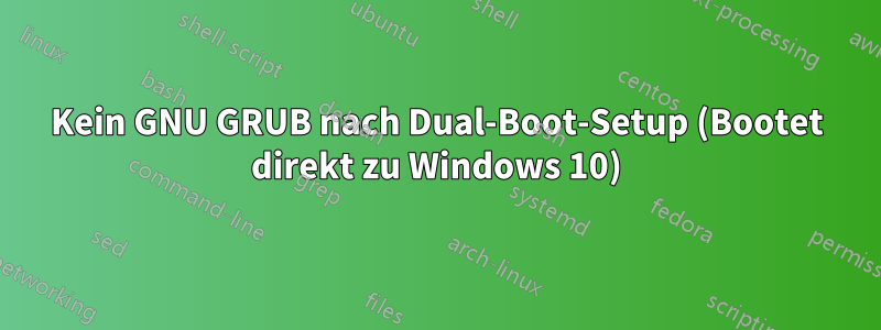 Kein GNU GRUB nach Dual-Boot-Setup (Bootet direkt zu Windows 10)