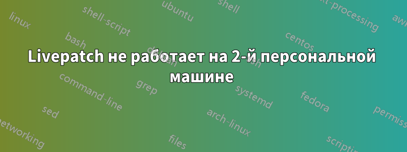 Livepatch не работает на 2-й персональной машине