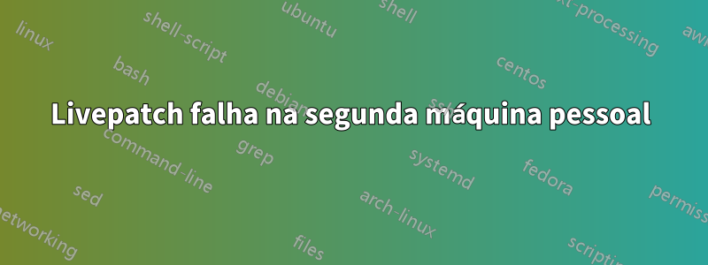 Livepatch falha na segunda máquina pessoal