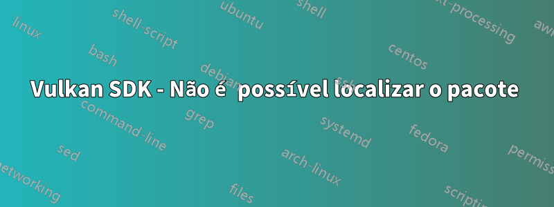 Vulkan SDK - Não é possível localizar o pacote