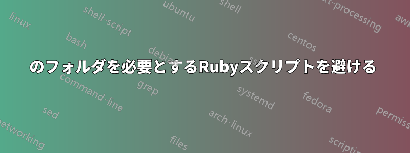 777のフォルダを必要とするRubyスクリプトを避ける