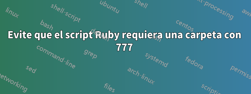 Evite que el script Ruby requiera una carpeta con 777