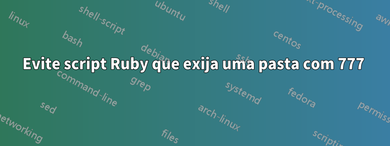 Evite script Ruby que exija uma pasta com 777