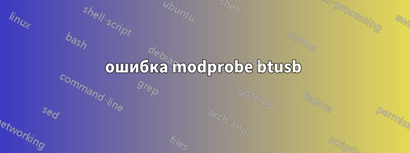 ошибка modprobe btusb