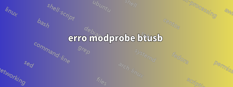 erro modprobe btusb