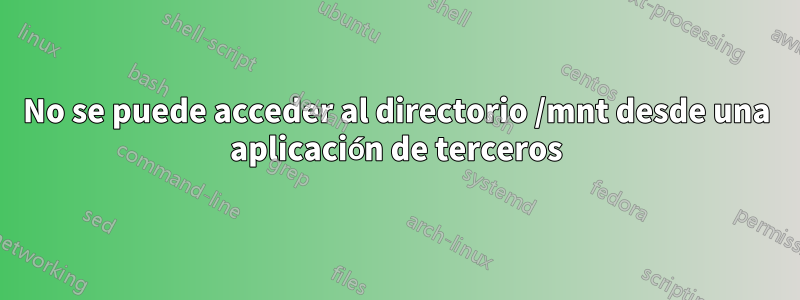 No se puede acceder al directorio /mnt desde una aplicación de terceros