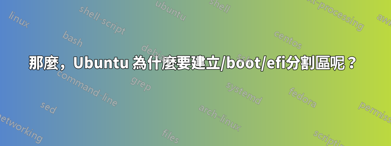 那麼，Ubuntu 為什麼要建立/boot/efi分割區呢？