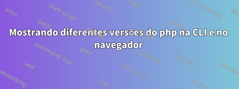 Mostrando diferentes versões do php na CLI e no navegador