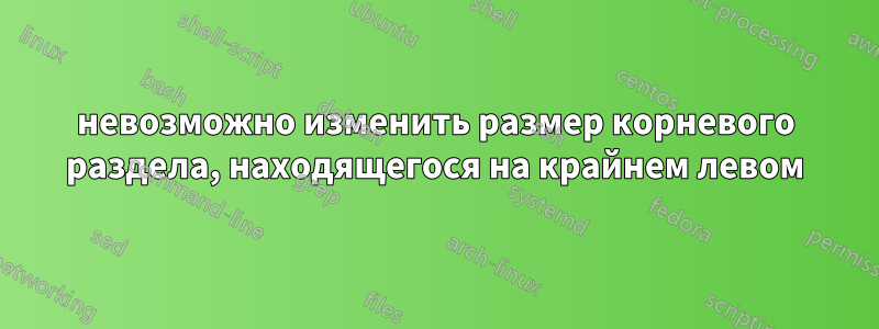 невозможно изменить размер корневого раздела, находящегося на крайнем левом