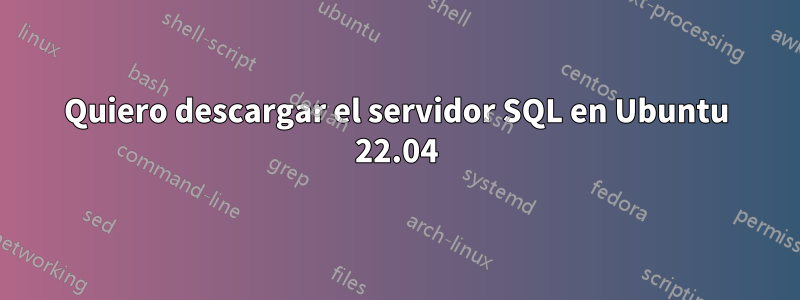 Quiero descargar el servidor SQL en Ubuntu 22.04