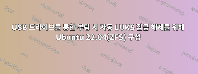 USB 드라이브를 통한 부팅 시 자동 LUKS 잠금 해제를 위해 Ubuntu 22.04(ZFS) 구성