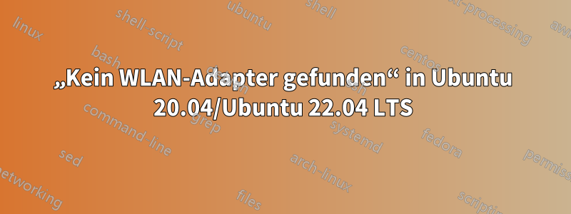 „Kein WLAN-Adapter gefunden“ in Ubuntu 20.04/Ubuntu 22.04 LTS