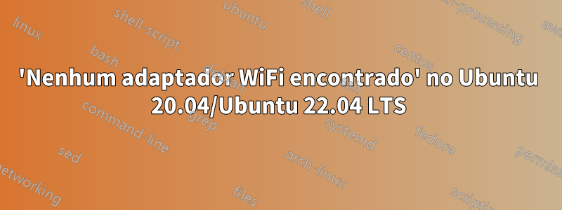 'Nenhum adaptador WiFi encontrado' no Ubuntu 20.04/Ubuntu 22.04 LTS