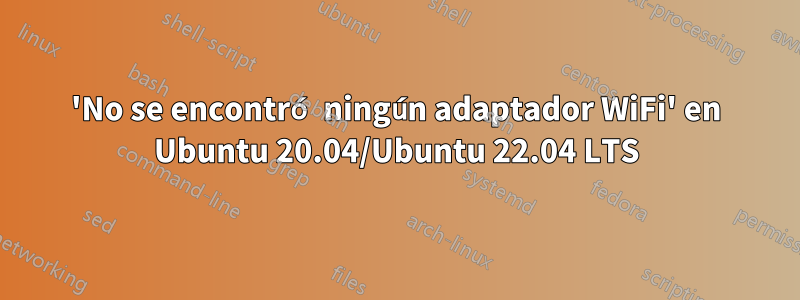 'No se encontró ningún adaptador WiFi' en Ubuntu 20.04/Ubuntu 22.04 LTS