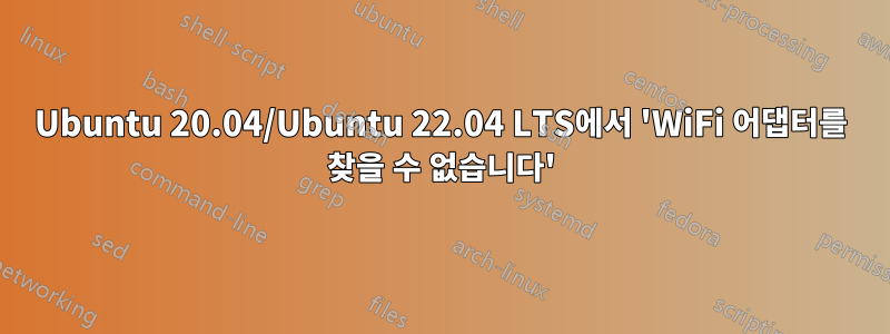 Ubuntu 20.04/Ubuntu 22.04 LTS에서 'WiFi 어댑터를 찾을 수 없습니다'