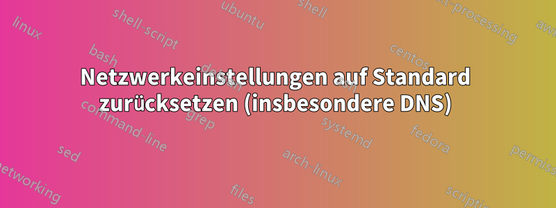 Netzwerkeinstellungen auf Standard zurücksetzen (insbesondere DNS)