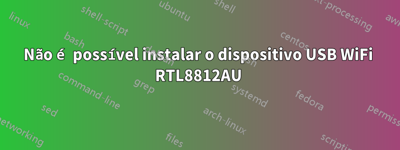 Não é possível instalar o dispositivo USB WiFi RTL8812AU