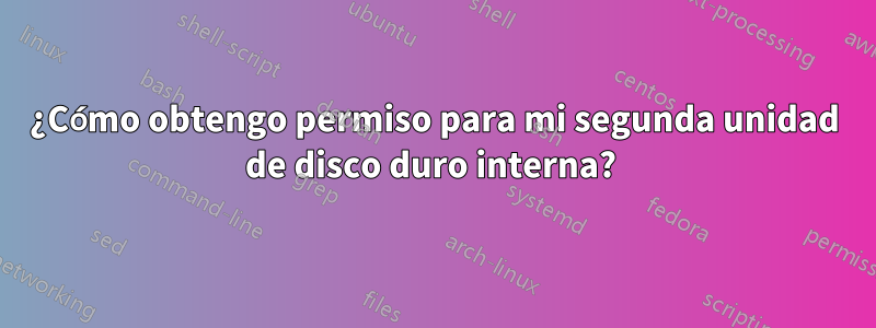 ¿Cómo obtengo permiso para mi segunda unidad de disco duro interna? 