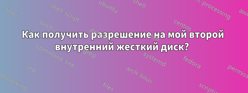 Как получить разрешение на мой второй внутренний жесткий диск? 