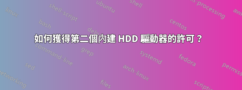 如何獲得第二個內建 HDD 驅動器的許可？ 