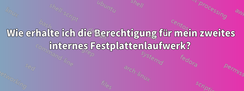 Wie erhalte ich die Berechtigung für mein zweites internes Festplattenlaufwerk? 