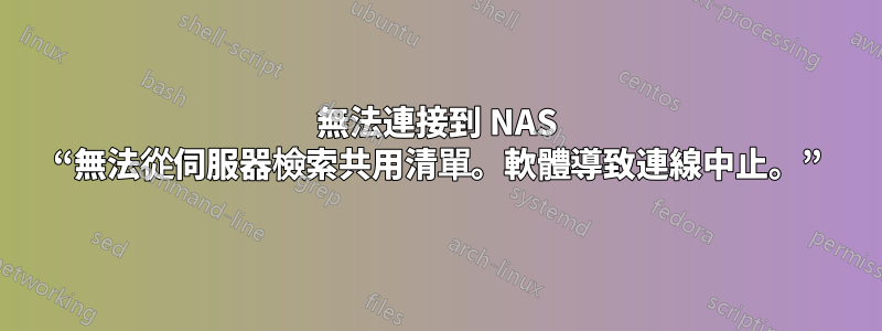 無法連接到 NAS “無法從伺服器檢索共用清單。軟體導致連線中止。”