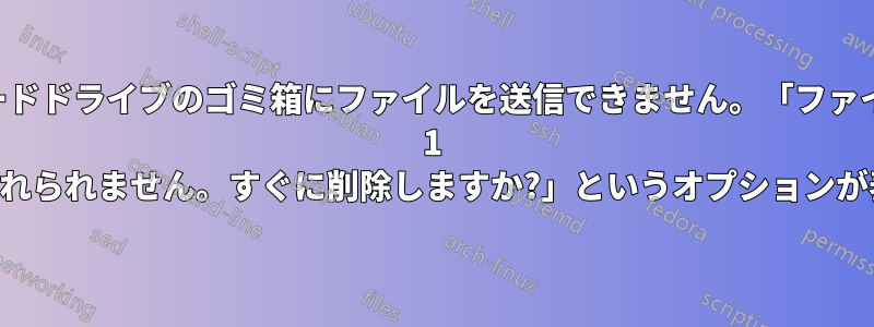 ハードドライブのゴミ箱にファイルを送信できません。「ファイル 1 はゴミ箱に入れられません。すぐに削除しますか?」というオプションが表示されます