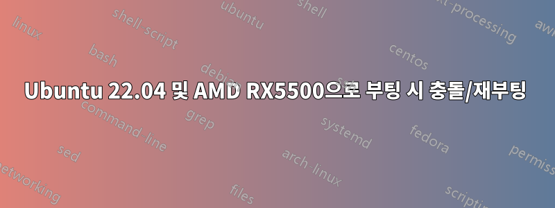 Ubuntu 22.04 및 AMD RX5500으로 부팅 시 충돌/재부팅