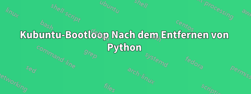 Kubuntu-Bootloop Nach dem Entfernen von Python