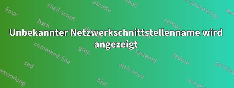 Unbekannter Netzwerkschnittstellenname wird angezeigt