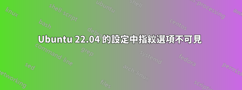 Ubuntu 22.04 的設定中指紋選項不可見