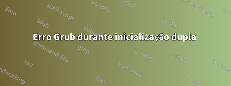 Erro Grub durante inicialização dupla