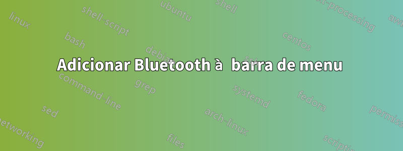 Adicionar Bluetooth à barra de menu