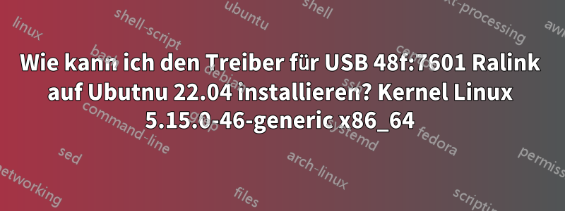 Wie kann ich den Treiber für USB 48f:7601 Ralink auf Ubutnu 22.04 installieren? Kernel Linux 5.15.0-46-generic x86_64