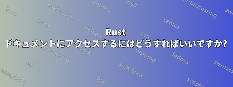 Rust ドキュメントにアクセスするにはどうすればいいですか?