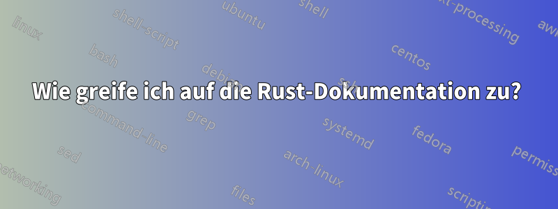 Wie greife ich auf die Rust-Dokumentation zu?