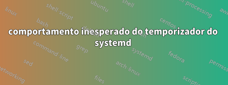 comportamento inesperado do temporizador do systemd